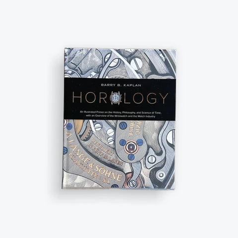 Horology: An Illustrated Primer on the History, Philosophy, and Science of Time, with an Overview of the Wristwatch and the Watch Industry